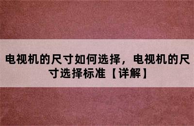 电视机的尺寸如何选择，电视机的尺寸选择标准【详解】