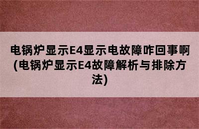 电锅炉显示E4显示电故障咋回事啊(电锅炉显示E4故障解析与排除方法)