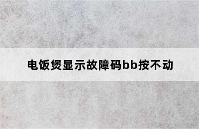 电饭煲显示故障码bb按不动