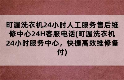 町渥洗衣机24小时人工服务售后维修中心24H客服电话(町渥洗衣机24小时服务中心，快捷高效维修备付)