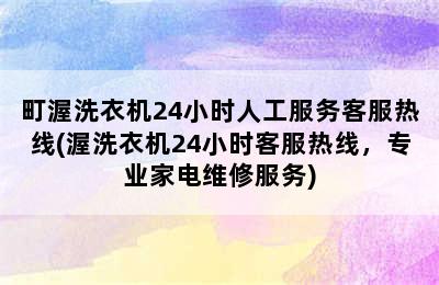 町渥洗衣机24小时人工服务客服热线(渥洗衣机24小时客服热线，专业家电维修服务)