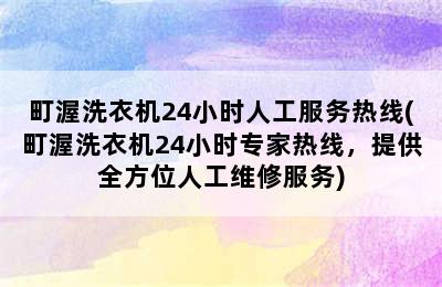 町渥洗衣机24小时人工服务热线(町渥洗衣机24小时专家热线，提供全方位人工维修服务)