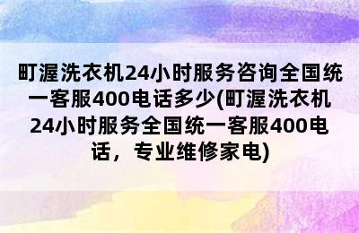 町渥洗衣机24小时服务咨询全国统一客服400电话多少(町渥洗衣机24小时服务全国统一客服400电话，专业维修家电)