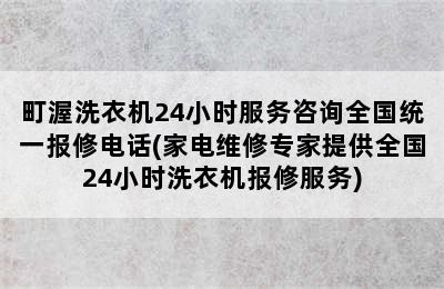 町渥洗衣机24小时服务咨询全国统一报修电话(家电维修专家提供全国24小时洗衣机报修服务)