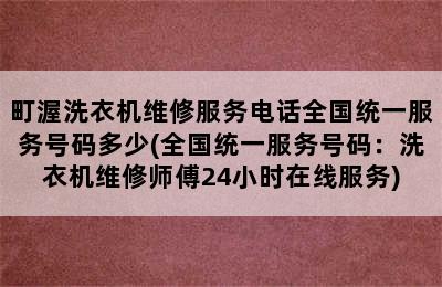 町渥洗衣机维修服务电话全国统一服务号码多少(全国统一服务号码：洗衣机维修师傅24小时在线服务)