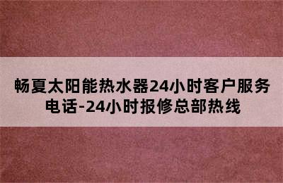 畅夏太阳能热水器24小时客户服务电话-24小时报修总部热线