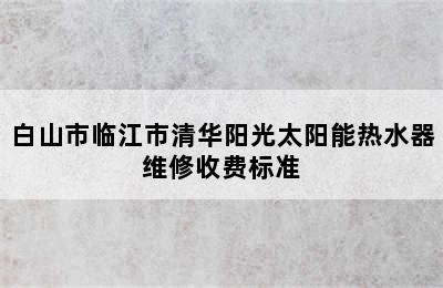 白山市临江市清华阳光太阳能热水器维修收费标准