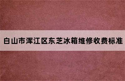 白山市浑江区东芝冰箱维修收费标准