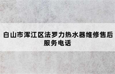 白山市浑江区法罗力热水器维修售后服务电话