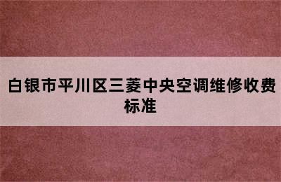 白银市平川区三菱中央空调维修收费标准