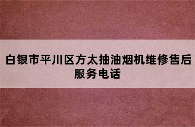 白银市平川区方太抽油烟机维修售后服务电话