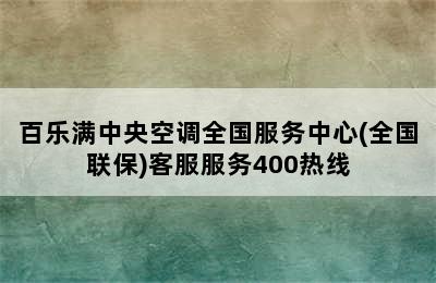 百乐满中央空调全国服务中心(全国联保)客服服务400热线