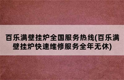 百乐满壁挂炉全国服务热线(百乐满壁挂炉快速维修服务全年无休)