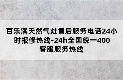 百乐满天然气灶售后服务电话24小时报修热线-24h全国统一400客服服务热线