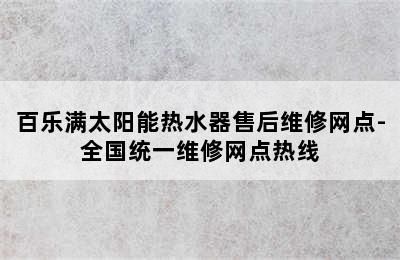 百乐满太阳能热水器售后维修网点-全国统一维修网点热线