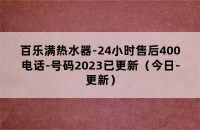 百乐满热水器-24小时售后400电话-号码2023已更新（今日-更新）