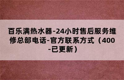 百乐满热水器-24小时售后服务维修总部电话-官方联系方式（400-已更新）