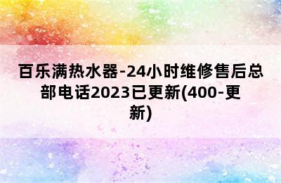 百乐满热水器-24小时维修售后总部电话2023已更新(400-更新)