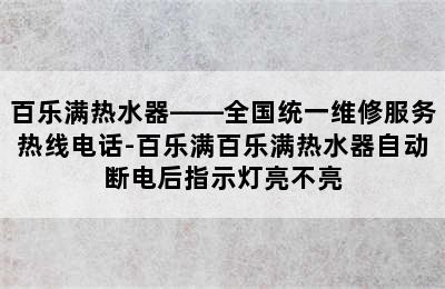 百乐满热水器——全国统一维修服务热线电话-百乐满百乐满热水器自动断电后指示灯亮不亮