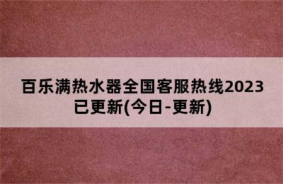 百乐满热水器全国客服热线2023已更新(今日-更新)