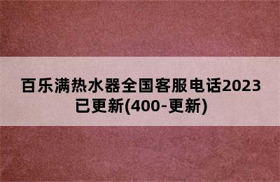 百乐满热水器全国客服电话2023已更新(400-更新)