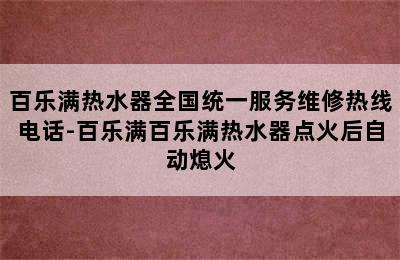 百乐满热水器全国统一服务维修热线电话-百乐满百乐满热水器点火后自动熄火