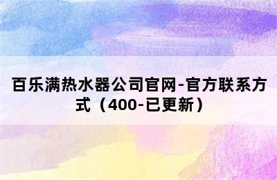 百乐满热水器公司官网-官方联系方式（400-已更新）