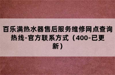 百乐满热水器售后服务维修网点查询热线-官方联系方式（400-已更新）