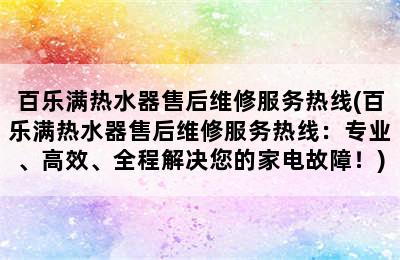 百乐满热水器售后维修服务热线(百乐满热水器售后维修服务热线：专业、高效、全程解决您的家电故障！)