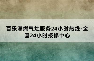 百乐满燃气灶服务24小时热线-全国24小时报修中心