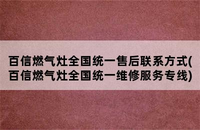 百信燃气灶全国统一售后联系方式(百信燃气灶全国统一维修服务专线)