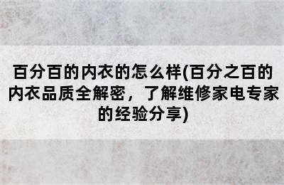 百分百的内衣的怎么样(百分之百的内衣品质全解密，了解维修家电专家的经验分享)