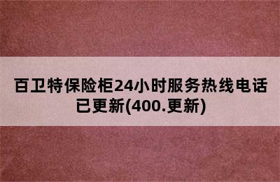 百卫特保险柜24小时服务热线电话已更新(400.更新)