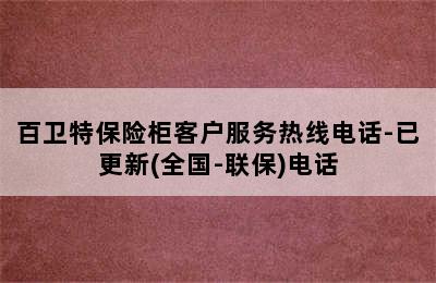 百卫特保险柜客户服务热线电话-已更新(全国-联保)电话