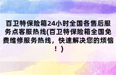 百卫特保险箱24小时全国各售后服务点客服热线(百卫特保险箱全国免费维修服务热线，快速解决您的烦恼！)