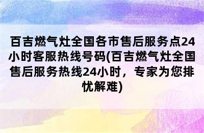 百吉燃气灶全国各市售后服务点24小时客服热线号码(百吉燃气灶全国售后服务热线24小时，专家为您排忧解难)