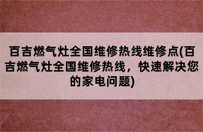 百吉燃气灶全国维修热线维修点(百吉燃气灶全国维修热线，快速解决您的家电问题)