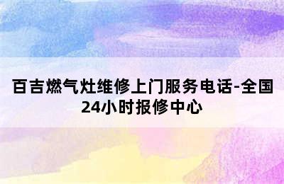 百吉燃气灶维修上门服务电话-全国24小时报修中心