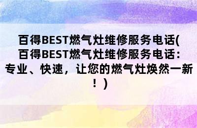 百得BEST燃气灶维修服务电话(百得BEST燃气灶维修服务电话：专业、快速，让您的燃气灶焕然一新！)