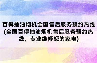 百得抽油烟机全国售后服务预约热线(全国百得抽油烟机售后服务预约热线，专业维修您的家电)