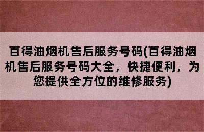 百得油烟机售后服务号码(百得油烟机售后服务号码大全，快捷便利，为您提供全方位的维修服务)