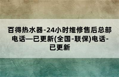 百得热水器-24小时维修售后总部电话—已更新(全国-联保)电话-已更新