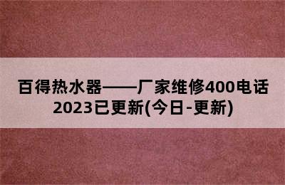 百得热水器——厂家维修400电话2023已更新(今日-更新)