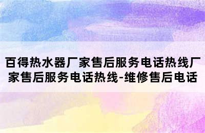 百得热水器厂家售后服务电话热线厂家售后服务电话热线-维修售后电话