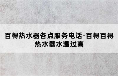 百得热水器各点服务电话-百得百得热水器水温过高