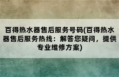 百得热水器售后服务号码(百得热水器售后服务热线：解答您疑问，提供专业维修方案)