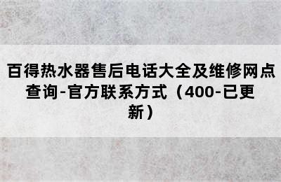 百得热水器售后电话大全及维修网点查询-官方联系方式（400-已更新）