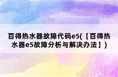 百得热水器故障代码e5(【百得热水器e5故障分析与解决办法】)