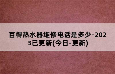 百得热水器维修电话是多少-2023已更新(今日-更新)