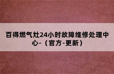 百得燃气灶24小时故障维修处理中心-（官方-更新）